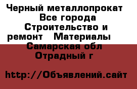 Черный металлопрокат - Все города Строительство и ремонт » Материалы   . Самарская обл.,Отрадный г.